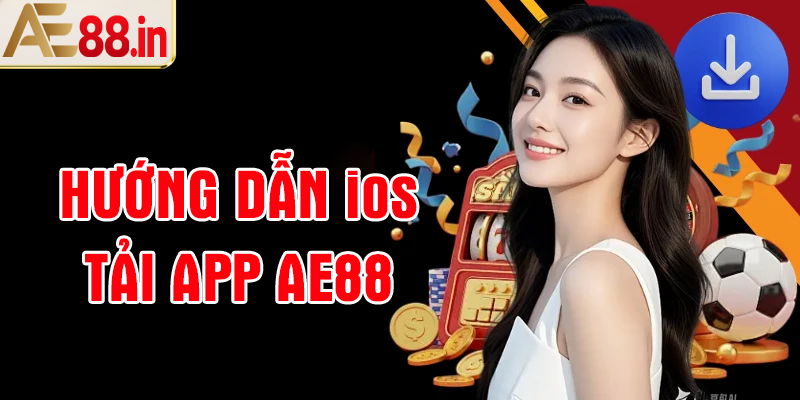 Hướng dẫn chi tiết tải app AE88 ios